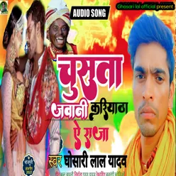 Chusata Jawani Kariyata Ae Raja Bhojpuri