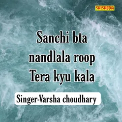 Sanchi Bta Nandlala Roop Tera Kyu Kala