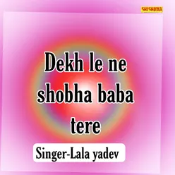 Dekh Le Ne Shobha Baba Tere