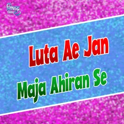Luta Ae Jan Maja Ahiran Se Bhojpuri song