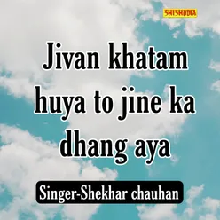 Jivan Khatam Huya To Jine Ka Dhang Aya