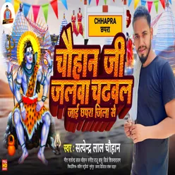 Chauhan Ji Jalwa Chadhawal Jai Chapra Jila Se (Bhojpuri)