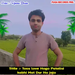 Tosu Love Hogo Patalisi Kabhi Mat Dur Ho Jajo Anil Karai