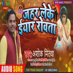 Zahar Leke Yaar Rowata (Bhojprui Sad Song)