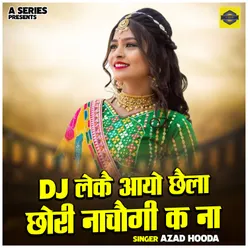 Dj Lekai Aayo Chhaila Chhori Nachaigi Ka Na (Hindi)