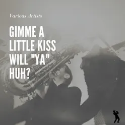 Gimme a Little Kiss Will "Ya" Huh?