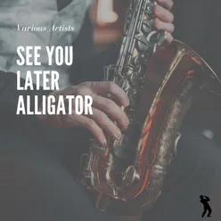 See You Later Alligator