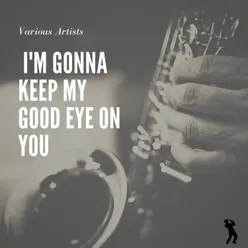 I'm Gonna Keep My Good Eye On You