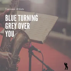 Blue Turning Grey over You