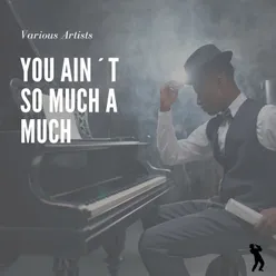 You Ain´t So Much A Much