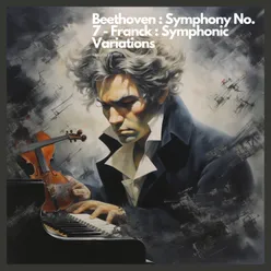 Beethoven : Symphony No. 7 - Franck : Symphonic Variations