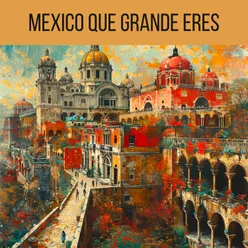 Mexico Que Grande Eres