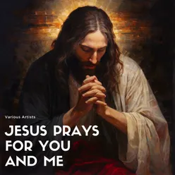 Jesus Prays for You and Me