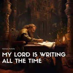 My Lord Is Writing All the Time