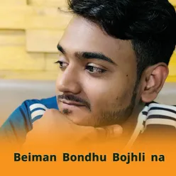 Beiman Bondhu Bojhli na