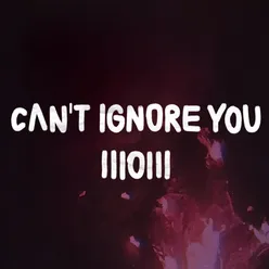 Can't Ignore You