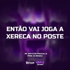 ENTÃO VAI JOGA A XERECA NO POSTE