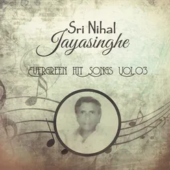 Sri Nihal Jayasinghe - Evergreen Hit Songs, Vol. 03