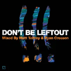 Don't Be Leftout Mixed by Matt Tolfrey & Ryan Crosson