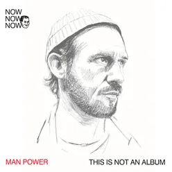 Now Now Now 1: Man Power "This Is Not an Album"