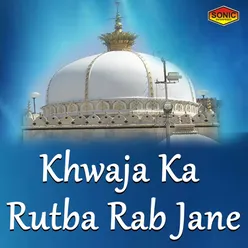 Khwaja Ka Rutba Rab Jane