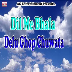 Dil Me Bhala Delu Ghop Chuwata