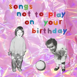 Songs Not To Play On Your Birthday