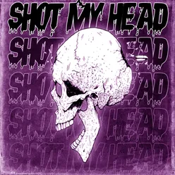 SHOT MY HEAD