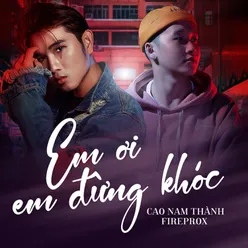 Em Ơi Em Đừng Khóc (Fireprox Remix)