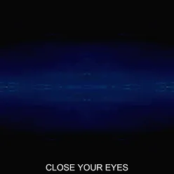 CLOSE YOUR EYES