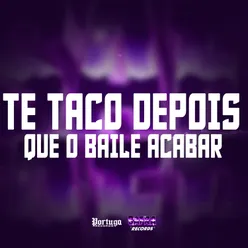 TE TACO DEPOIS QUE O BAILE ACABAR