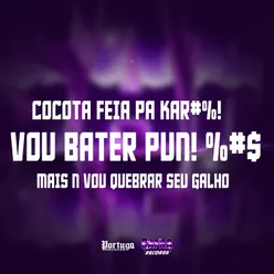 COCOTA FEIA PA KAR#%! VOU BATER PUN! %#$ MAIS N VOU QUEBRAR SEU GALHO