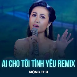 Ai Cho Tôi Tình Yêu (Remix)