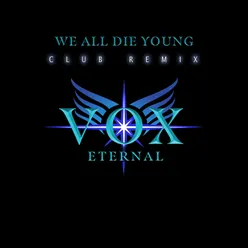 WE ALL DIE YOUNG (VOX ETERNAL Club Remix)