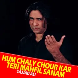 Hum Chaly Chour Kar Teri Mahfil Sanam