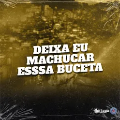 DEIXA EU MACHUCAR ESSSA BUCETA