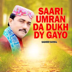 Saari Umran Da Dukh Dy Gayo