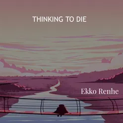 THINKING TO DIE