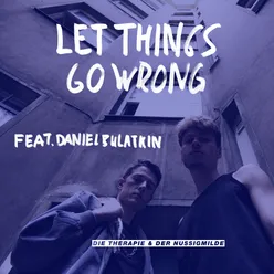 Let Things Go Wrong (feat. Daniel Bulatkin)