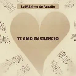 Lo Máximo de Antaño - Te amo en silencio