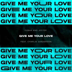 Give Me Your Love (feat. Charlie Sanderson)