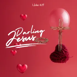 Darling Jesus - 1 John 4:19