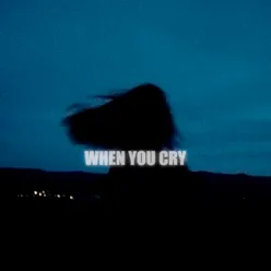 WHEN YOU CRY