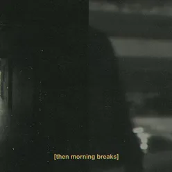 Then Morning Breaks