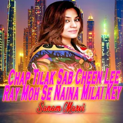 Chap Tilak Sab Cheen Lee Ray Moh Se Naina Milai Key