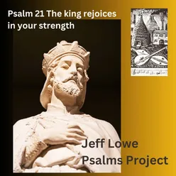 Psalm 21 (The King Rejoices In Your Strength)