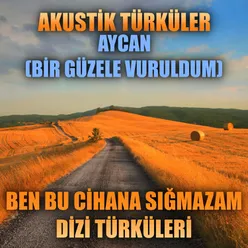 Akustik Türküler: Aycan (Bir Güzele Vuruldum) (Ben Bu Cihana Sığmazam Dizi Türküleri)