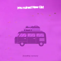 You Ruined New Girl (Roadtrip Version)