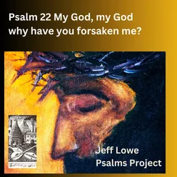 Psalm 22 (My God, My God Why Have You Forsaken Me?)