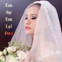 Em Sợ Em Lại Đau